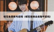 樱花免费账号密码（樱花视频会员账号密码）