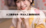 人工翻译软件（可以人工翻译的软件）