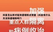 抖音怎么样才能快速增粉点赞量（抖音有什么方法快速增粉吗?）
