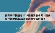 西安限行新规定2022最新消息今天（西安限行新规定2022最新消息今天封城了）