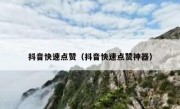 抖音快速点赞（抖音快速点赞神器）