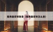 服务器密钥登录（服务器密钥怎么查）