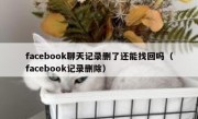 facebook聊天记录删了还能找回吗（facebook记录删除）