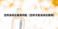 怎样关闭云服务功能（怎样才能关闭云服务）