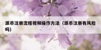 派币注册流程视频操作方法（派币注册有风险吗）