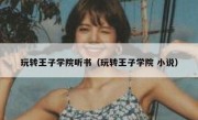 玩转王子学院听书（玩转王子学院 小说）