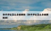 快手评论怎么会被删除（快手评论怎么会被删除掉）