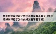 快手给好友评论了为什么好友看不着了（快手给好友评论了为什么好友看不着了呢）