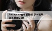 instagram在哪看视频（ins视频怎么看完整版）
