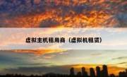 虚拟主机租用商（虚拟机租赁）