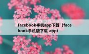 facebook手机app下载（facebook手机版下载 app）