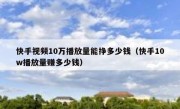 快手视频10万播放量能挣多少钱（快手10w播放量赚多少钱）
