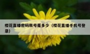 樱花直播密码账号是多少（樱花直播手机号登录）