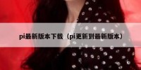 pi最新版本下载（pi更新到最新版本）