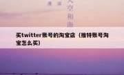 买twitter账号的淘宝店（推特账号淘宝怎么买）