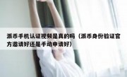 派币手机认证视频是真的吗（派币身份验证官方邀请好还是手动申请好）