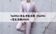 twitter怎么才能注册（twitter怎么注册2020）
