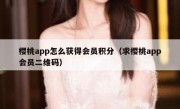 樱桃app怎么获得会员积分（求樱桃app会员二维码）