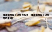 抖音骗赞骗互动处罚永久（抖音骗赞骗互动处罚严重吗）