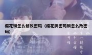 樱花锁怎么修改密码（樱花牌密码锁怎么改密码）