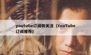 youtube订阅和关注（YouTube订阅推荐）
