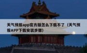 天气预报app官方版怎么下载不了（天气预报APP下载安装步骤）