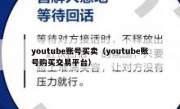 youtube账号买卖（youtube账号购买交易平台）