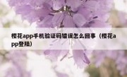 樱花app手机验证码错误怎么回事（樱花app登陆）
