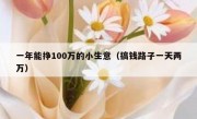 一年能挣100万的小生意（搞钱路子一天两万）