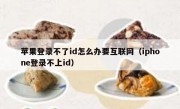 苹果登录不了id怎么办要互联网（iphone登录不上id）