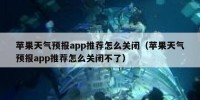 苹果天气预报app推荐怎么关闭（苹果天气预报app推荐怎么关闭不了）