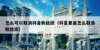 怎么可以取消抖音粉丝团（抖音里面怎么取消粉丝团）