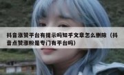 抖音涨赞平台有提示吗知乎文章怎么删除（抖音点赞涨粉是专门有平台吗）