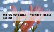 快手作品评论语大年十一快乐怎么说（快手评论祝福语）
