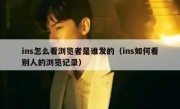 ins怎么看浏览者是谁发的（ins如何看别人的浏览记录）