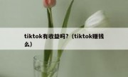 tiktok有收益吗?（tiktok赚钱么）