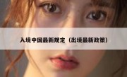 入境中国最新规定（出境最新政策）