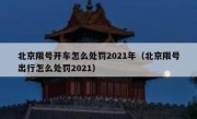 北京限号开车怎么处罚2021年（北京限号出行怎么处罚2021）