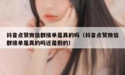 抖音点赞微信群接单是真的吗（抖音点赞微信群接单是真的吗还是假的）