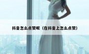 抖音怎么点赞呢（在抖音上怎么点赞）
