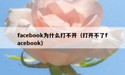 facebook为什么打不开（打开不了facebook）