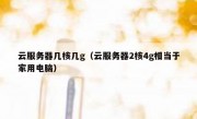 云服务器几核几g（云服务器2核4g相当于家用电脑）