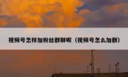 视频号怎样加粉丝群聊呢（视频号怎么加群）