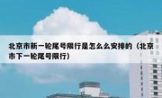 北京市新一轮尾号限行是怎么么安排的（北京市下一轮尾号限行）