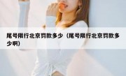 尾号限行北京罚款多少（尾号限行北京罚款多少啊）