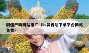 刷僵尸粉网站推广（ks赞自助下单平台网站免费）
