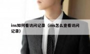 ins如何看访问记录（ins怎么查看访问记录）
