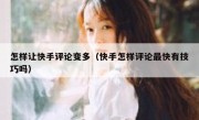 怎样让快手评论变多（快手怎样评论最快有技巧吗）