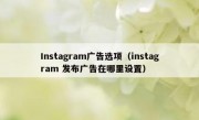 Instagram广告选项（instagram 发布广告在哪里设置）