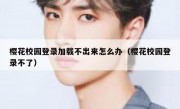 樱花校园登录加载不出来怎么办（樱花校园登录不了）